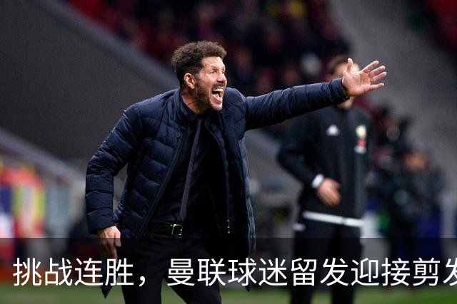 挑战连胜，曼联球迷留发迎接剪发时刻