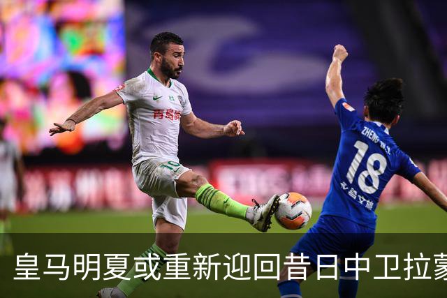 皇马明夏或重新迎回昔日中卫拉蒙